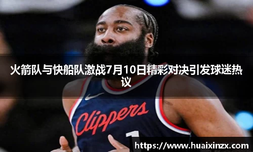 火箭队与快船队激战7月10日精彩对决引发球迷热议