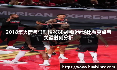 2018年火箭与马刺精彩对决回顾全场比赛亮点与关键时刻分析
