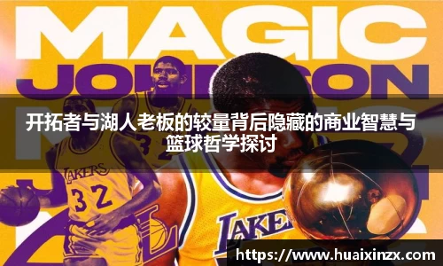 开拓者与湖人老板的较量背后隐藏的商业智慧与篮球哲学探讨