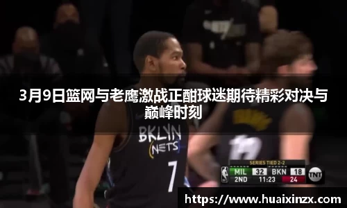3月9日篮网与老鹰激战正酣球迷期待精彩对决与巅峰时刻
